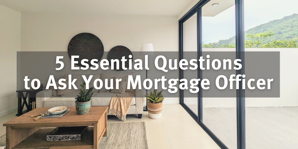 5 Essential Questions to Ask Your Mortgage Officer